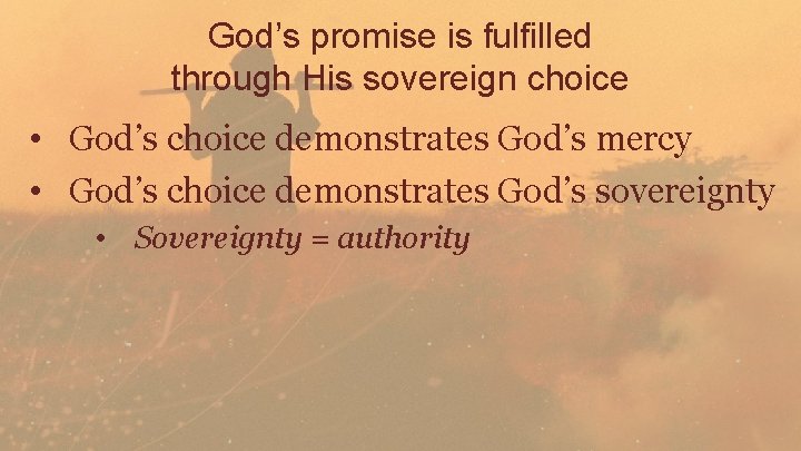 God’s promise is fulfilled through His sovereign choice • God’s choice demonstrates God’s mercy