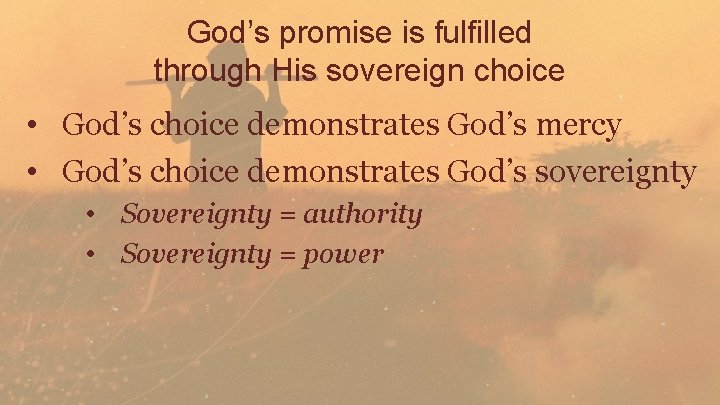 God’s promise is fulfilled through His sovereign choice • God’s choice demonstrates God’s mercy