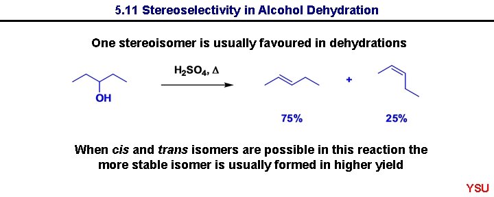 5. 11 Stereoselectivity in Alcohol Dehydration One stereoisomer is usually favoured in dehydrations When