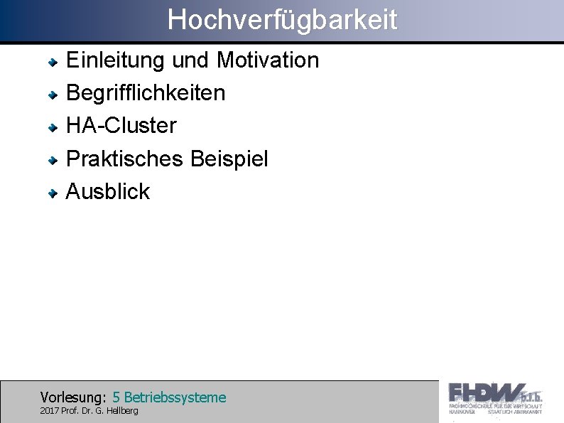 Hochverfügbarkeit Einleitung und Motivation Begrifflichkeiten HA-Cluster Praktisches Beispiel Ausblick Vorlesung: 5 Betriebssysteme 2017 Prof.