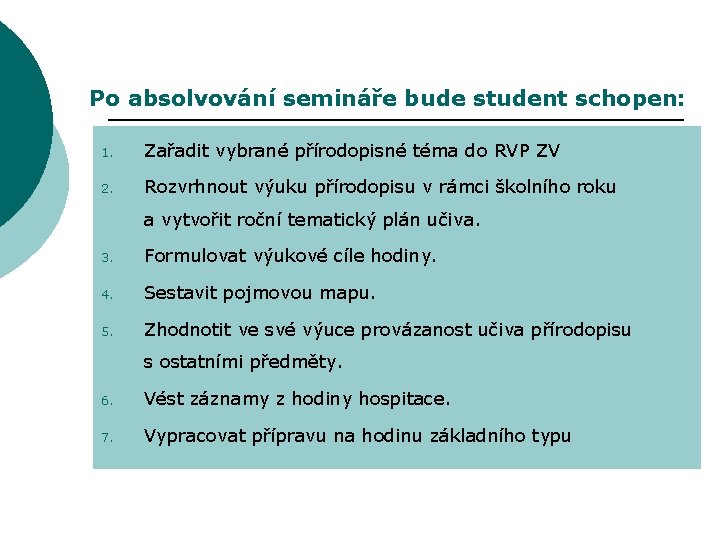 Po absolvování semináře bude student schopen: 1. Zařadit vybrané přírodopisné téma do RVP ZV