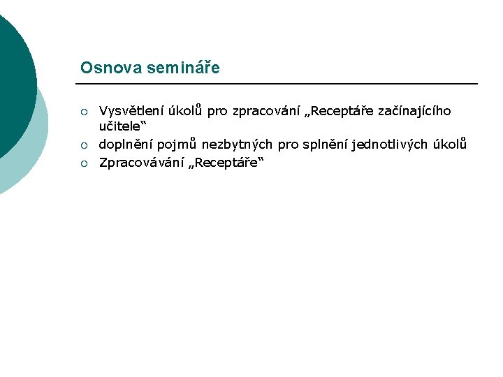 Osnova semináře ¡ ¡ ¡ Vysvětlení úkolů pro zpracování „Receptáře začínajícího učitele“ doplnění pojmů