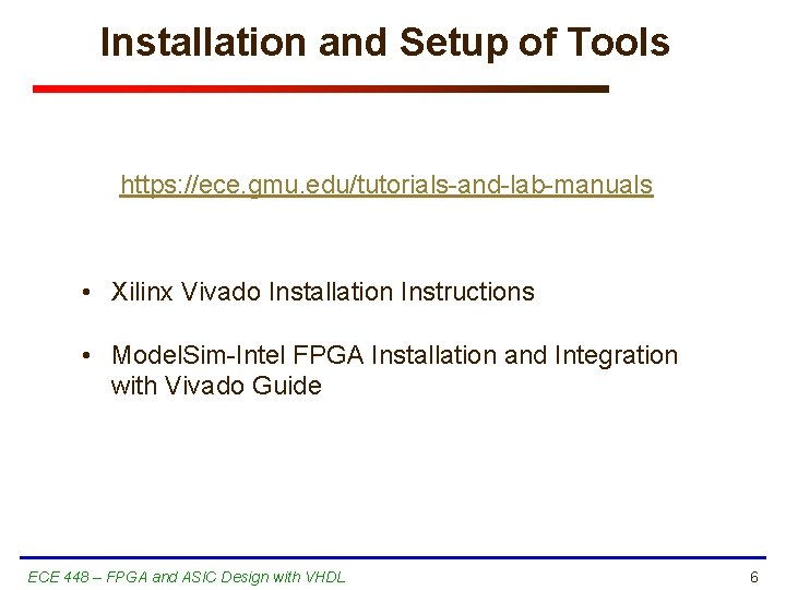 Installation and Setup of Tools https: //ece. gmu. edu/tutorials-and-lab-manuals • Xilinx Vivado Installation Instructions