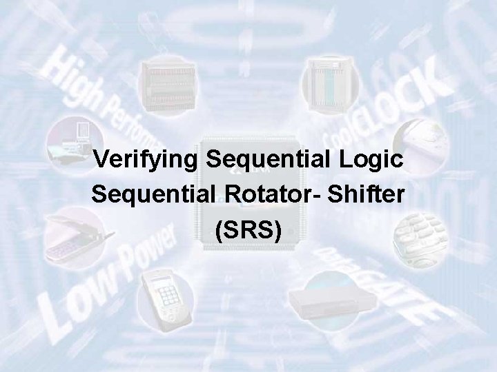 Verifying Sequential Logic Sequential Rotator- Shifter (SRS) ECE 448 – FPGA and ASIC Design