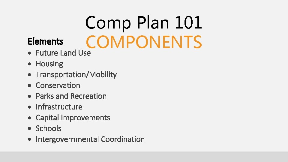 Comp Plan 101 Elements COMPONENTS Future Land Use Housing Transportation/Mobility Conservation Parks and Recreation