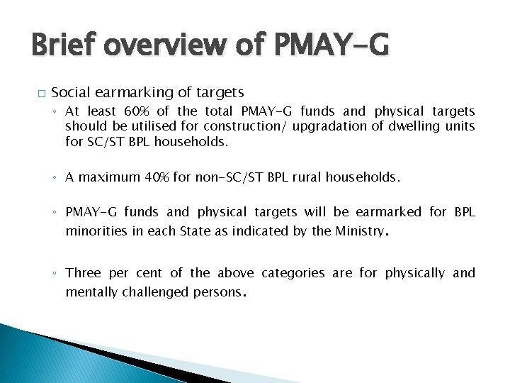 Brief overview of PMAY-G � Social earmarking of targets ◦ At least 60% of