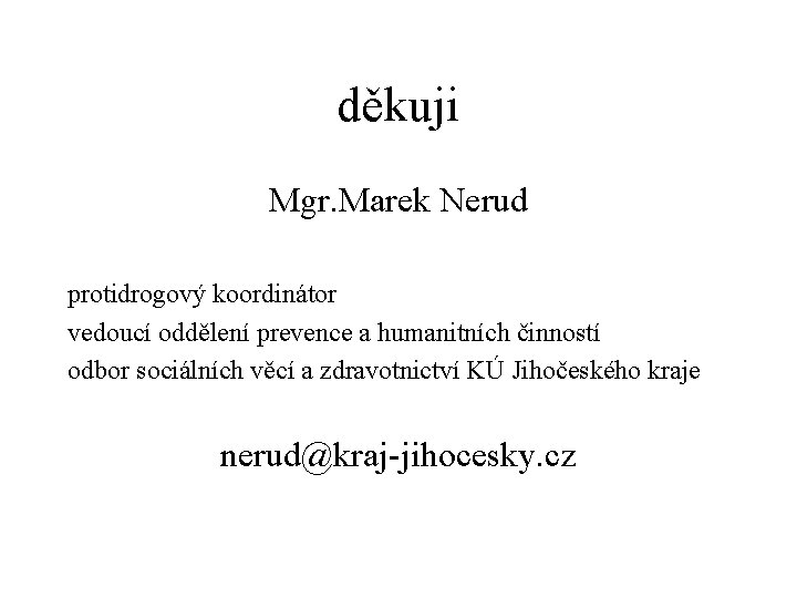 děkuji Mgr. Marek Nerud protidrogový koordinátor vedoucí oddělení prevence a humanitních činností odbor sociálních