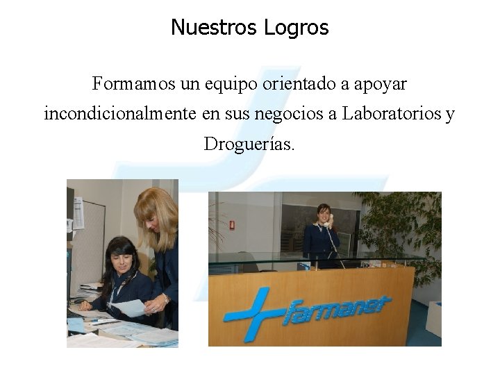 Nuestros Logros Formamos un equipo orientado a apoyar incondicionalmente en sus negocios a Laboratorios