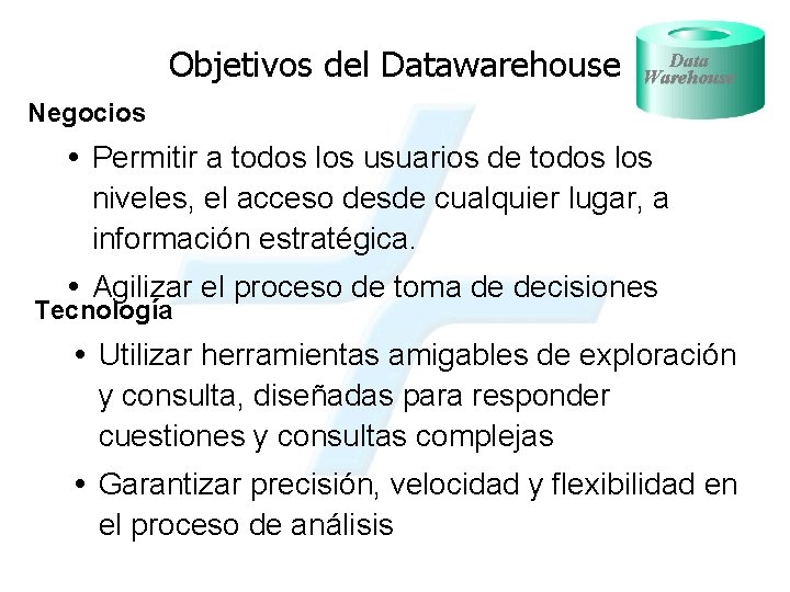 Objetivos del Datawarehouse Data Warehouse Negocios Permitir a todos los usuarios de todos los