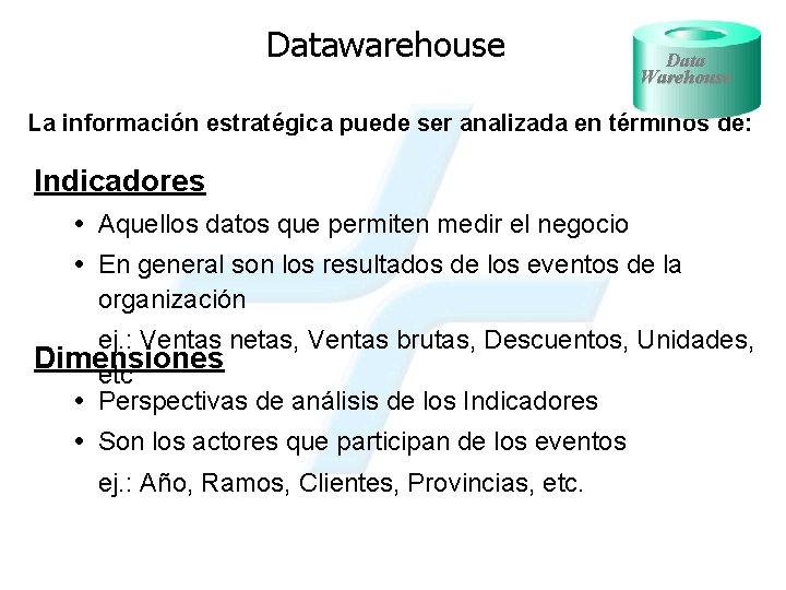 Datawarehouse Data Warehouse La información estratégica puede ser analizada en términos de: Indicadores Aquellos
