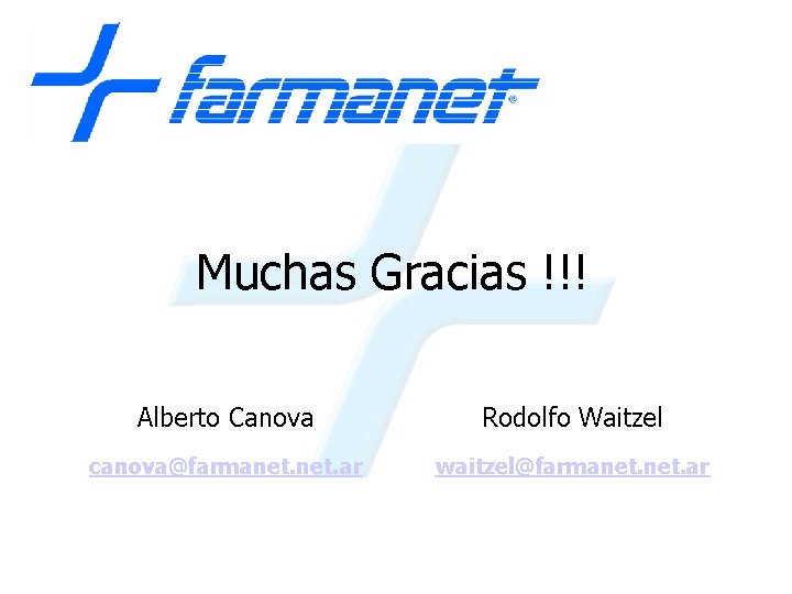 Muchas Gracias !!! Alberto Canova Rodolfo Waitzel canova@farmanet. ar waitzel@farmanet. ar 