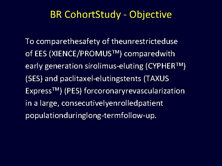 BR Cohort. Study - Objective To comparethesafety of theunrestricteduse of EES (XIENCE/PROMUSTM) comparedwith early