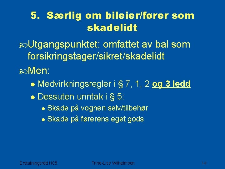 5. Særlig om bileier/fører som skadelidt Utgangspunktet: omfattet av bal som forsikringstager/sikret/skadelidt Men: Medvirkningsregler