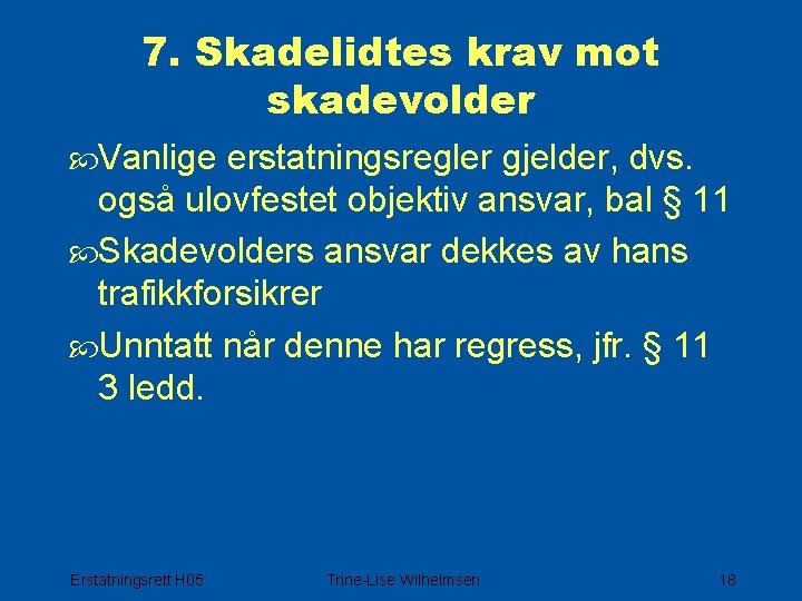 7. Skadelidtes krav mot skadevolder Vanlige erstatningsregler gjelder, dvs. også ulovfestet objektiv ansvar, bal