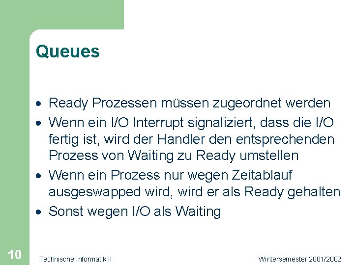 Queues · Ready Prozessen müssen zugeordnet werden · Wenn ein I/O Interrupt signaliziert, dass