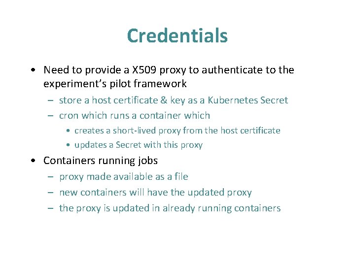 Credentials • Need to provide a X 509 proxy to authenticate to the experiment’s