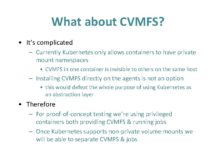 What about CVMFS? • It’s complicated – Currently Kubernetes only allows containers to have