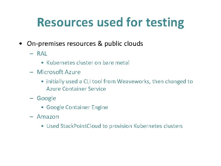 Resources used for testing • On-premises resources & public clouds – RAL • Kubernetes