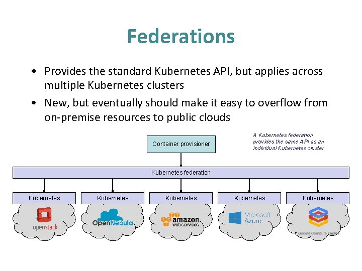 Federations • Provides the standard Kubernetes API, but applies across multiple Kubernetes clusters •