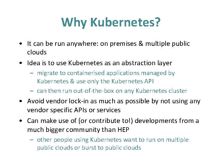 Why Kubernetes? • It can be run anywhere: on premises & multiple public clouds