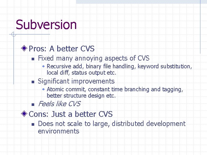 Subversion Pros: A better CVS n Fixed many annoying aspects of CVS w Recursive