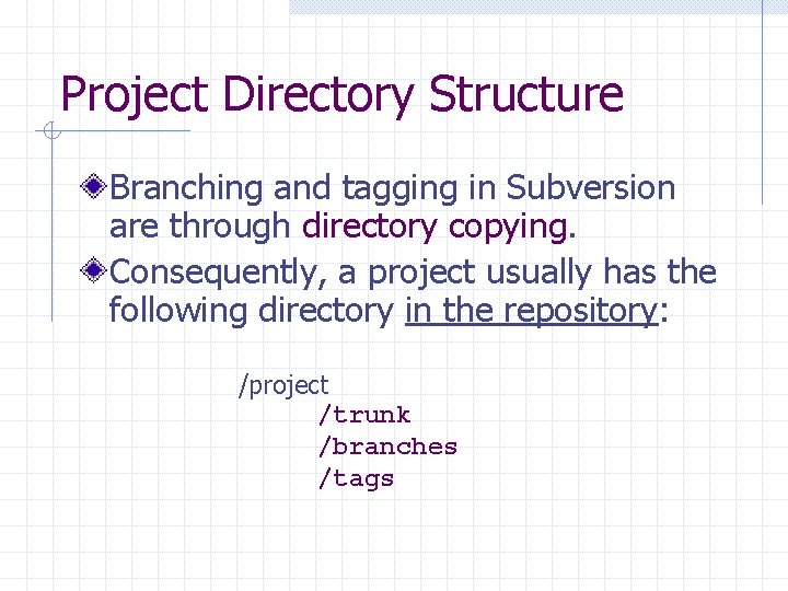 Project Directory Structure Branching and tagging in Subversion are through directory copying. Consequently, a