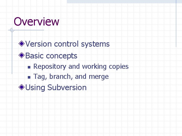 Overview Version control systems Basic concepts n n Repository and working copies Tag, branch,