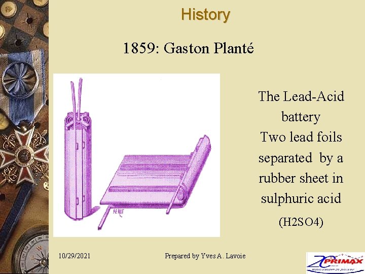 History 1859: Gaston Planté The Lead-Acid battery Two lead foils separated by a rubber