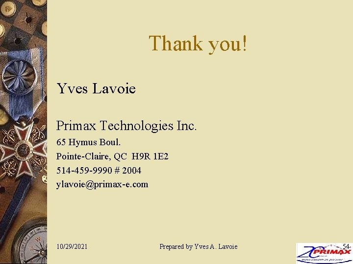 Thank you! Yves Lavoie Primax Technologies Inc. 65 Hymus Boul. Pointe-Claire, QC H 9