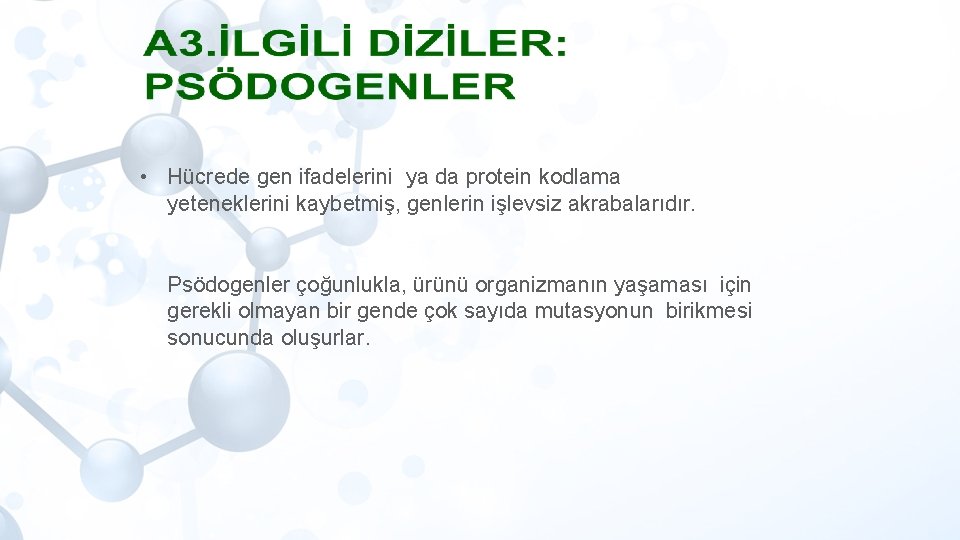  • Hücrede gen ifadelerini ya da protein kodlama yeteneklerini kaybetmiş, genlerin işlevsiz akrabalarıdır.