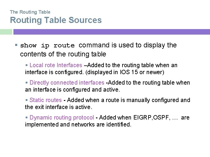 The Routing Table Sources show ip route command is used to display the contents