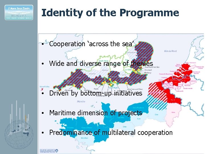 Identity of the Programme • Cooperation ‘across the sea’ • Wide and diverse range