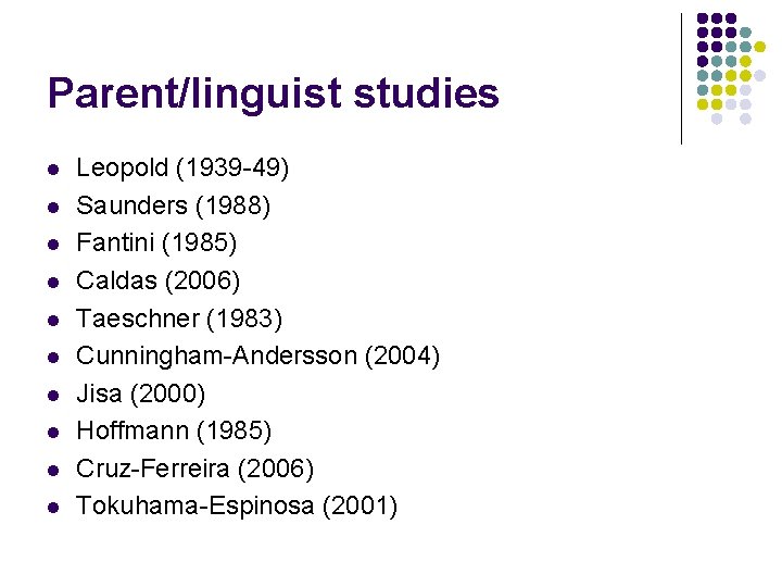 Parent/linguist studies l l l l l Leopold (1939 -49) Saunders (1988) Fantini (1985)