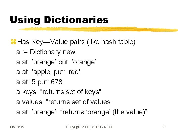 Using Dictionaries Has Key—Value pairs (like hash table) a : = Dictionary new. a