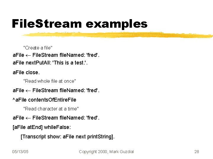 File. Stream examples "Create a file" a. File. Stream file. Named: 'fred'. a. File