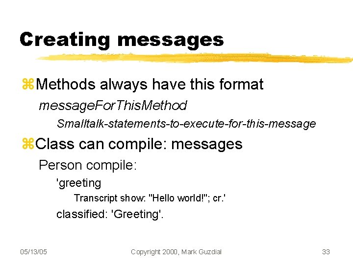 Creating messages Methods always have this format message. For. This. Method Smalltalk-statements-to-execute-for-this-message Class can