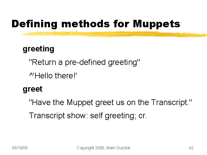 Defining methods for Muppets greeting "Return a pre-defined greeting" ^'Hello there!' greet "Have the