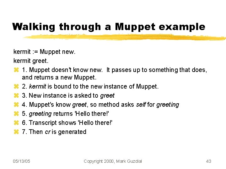 Walking through a Muppet example kermit : = Muppet new. kermit greet. 1. Muppet