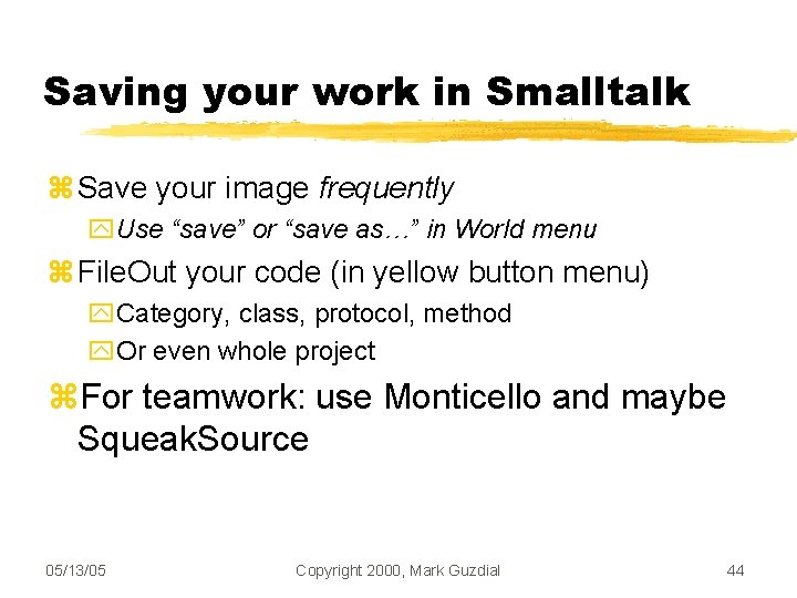 Saving your work in Smalltalk Save your image frequently Use “save” or “save as…”