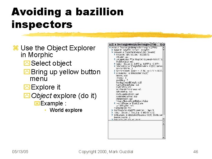 Avoiding a bazillion inspectors Use the Object Explorer in Morphic Select object Bring up