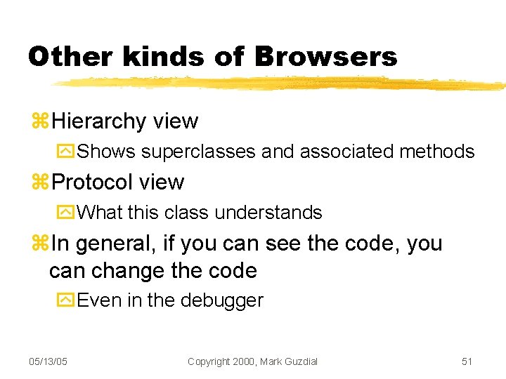 Other kinds of Browsers Hierarchy view Shows superclasses and associated methods Protocol view What