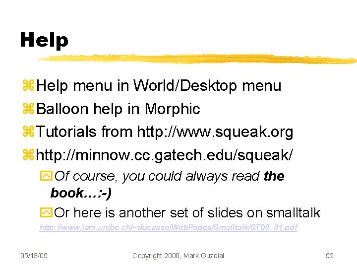 Help menu in World/Desktop menu Balloon help in Morphic Tutorials from http: //www. squeak.