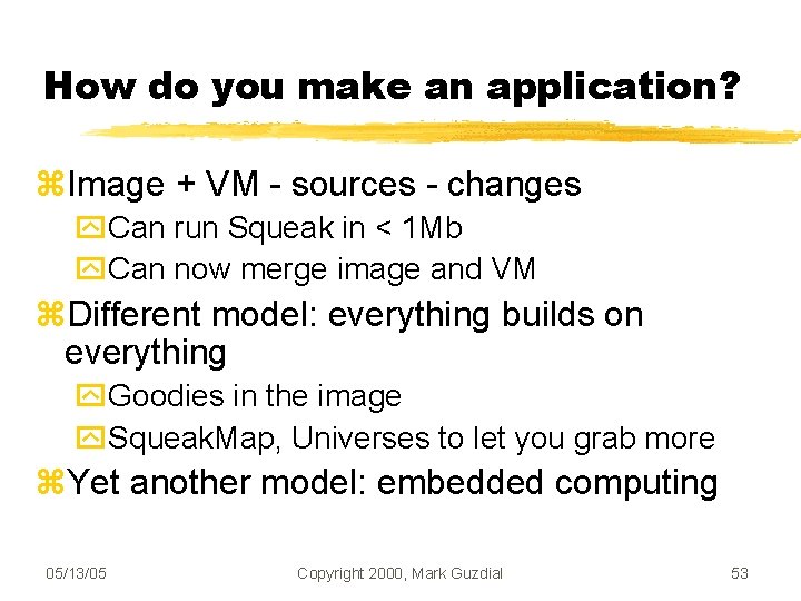 How do you make an application? Image + VM - sources - changes Can
