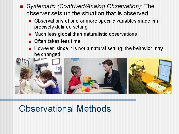 n Systematic (Contrived/Analog Observation): The observer sets up the situation that is observed n