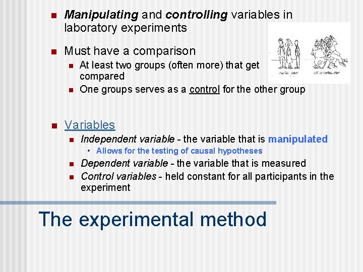 n Manipulating and controlling variables in laboratory experiments n Must have a comparison n
