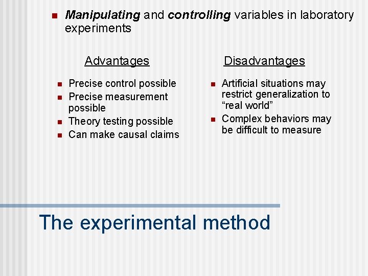 n Manipulating and controlling variables in laboratory experiments Advantages n n Precise control possible