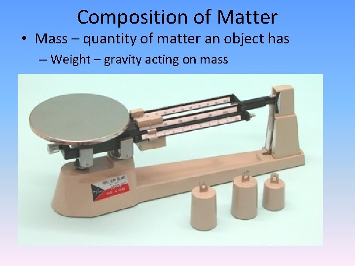 Composition of Matter • Mass – quantity of matter an object has – Weight