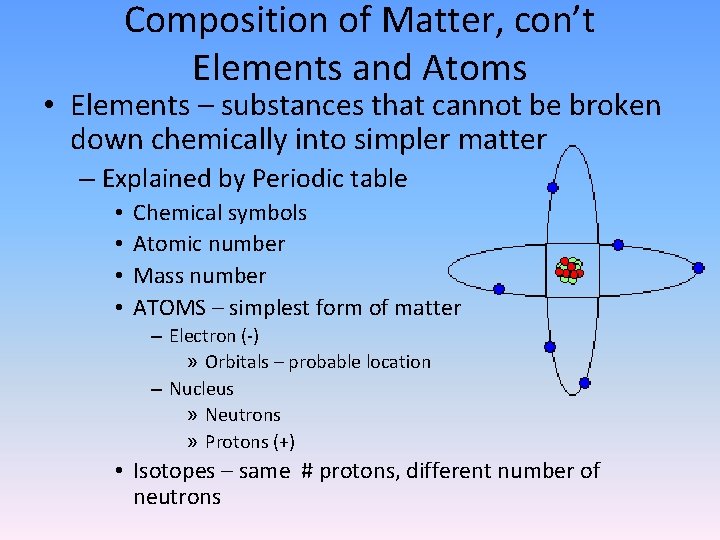 Composition of Matter, con’t Elements and Atoms • Elements – substances that cannot be
