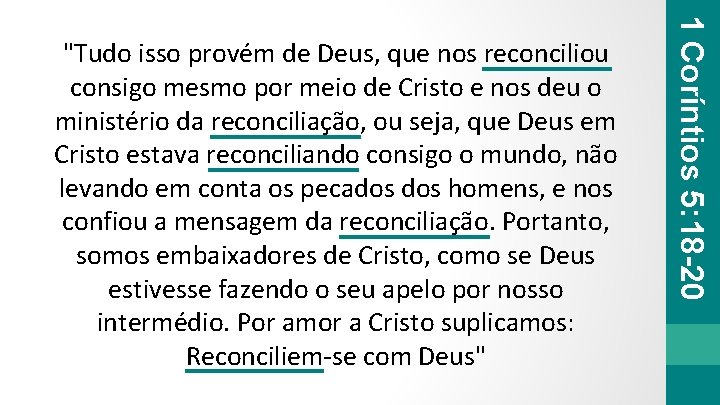 1 Coríntios 5: 18 -20 "Tudo isso provém de Deus, que nos reconciliou consigo