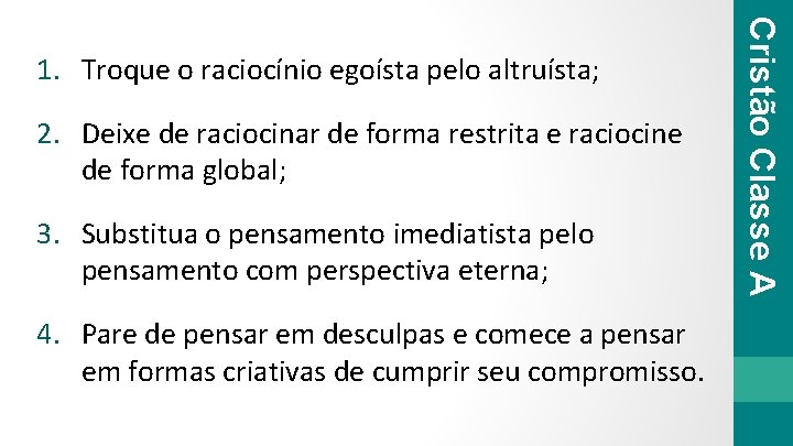 2. Deixe de raciocinar de forma restrita e raciocine de forma global; 3. Substitua